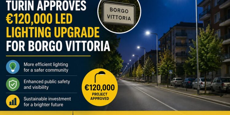 “Turin Approves €120,000 LED Lighting Upgrade for Borgo Vittoria to Boost Energy Efficiency and Public Safety”